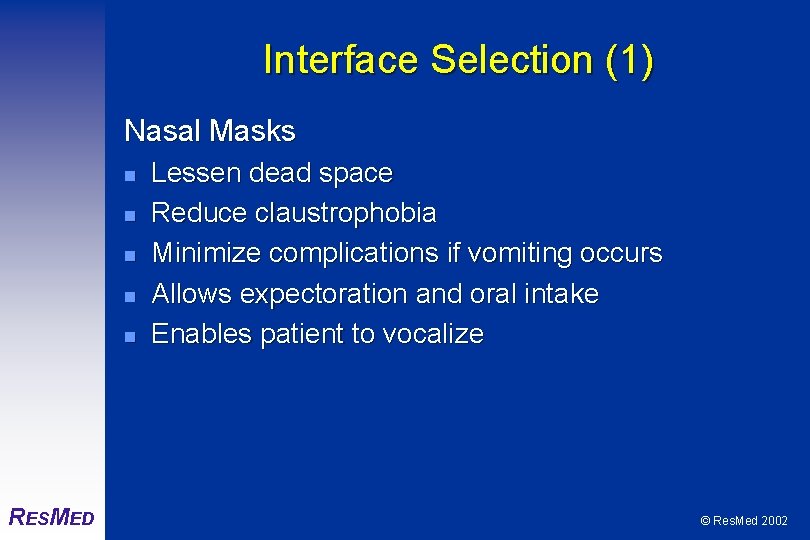 Interface Selection (1) Nasal Masks n n n RESMED Lessen dead space Reduce claustrophobia