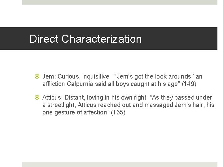 Direct Characterization Jem: Curious, inquisitive- “’Jem’s got the look-arounds, ’ an affliction Calpurnia said