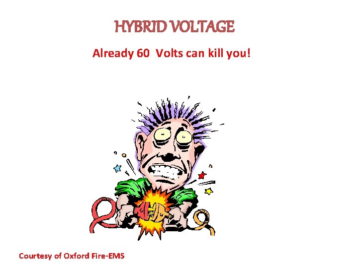 HYBRID VOLTAGE Already 60 Volts can kill you! Courtesy of Oxford Fire-EMS 