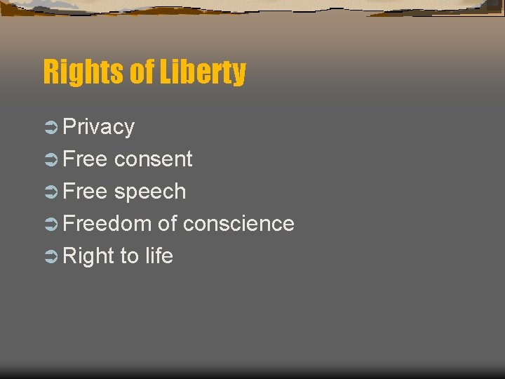Rights of Liberty Ü Privacy Ü Free consent Ü Free speech Ü Freedom of