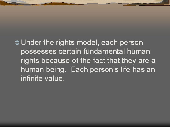 Ü Under the rights model, each person possesses certain fundamental human rights because of