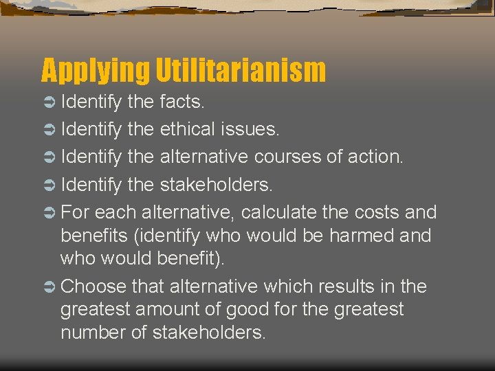 Applying Utilitarianism Ü Identify the facts. Ü Identify the ethical issues. Ü Identify the