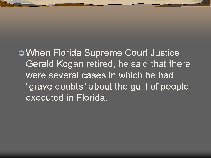 Ü When Florida Supreme Court Justice Gerald Kogan retired, he said that there were