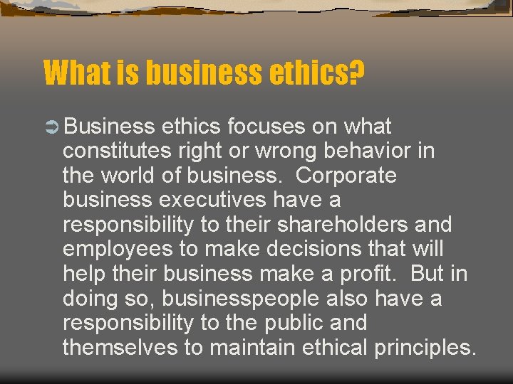 What is business ethics? Ü Business ethics focuses on what constitutes right or wrong