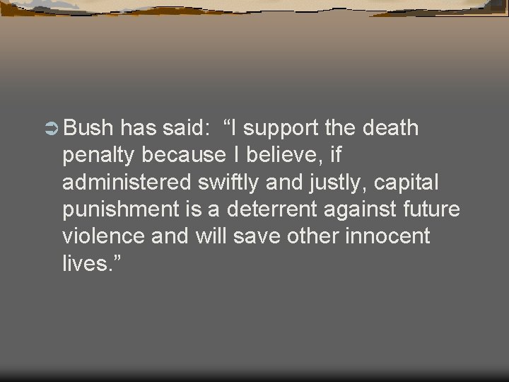 Ü Bush has said: “I support the death penalty because I believe, if administered