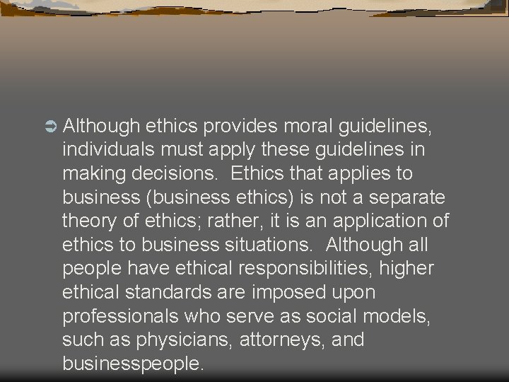 Ü Although ethics provides moral guidelines, individuals must apply these guidelines in making decisions.