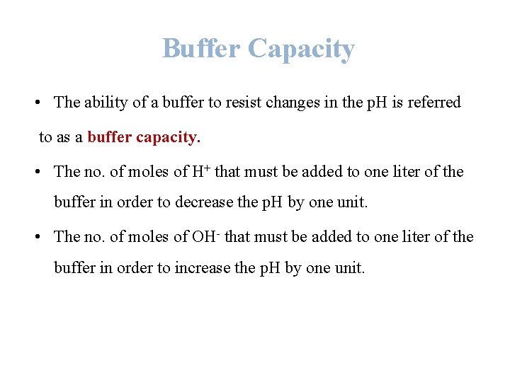  Buffer Capacity • The ability of a buffer to resist changes in the