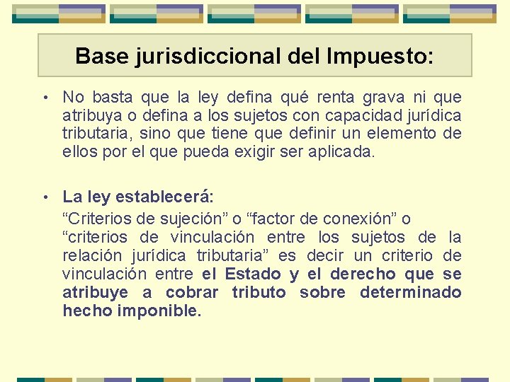 Base jurisdiccional del Impuesto: • No basta que la ley defina qué renta grava