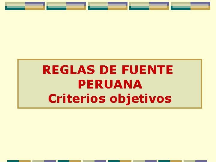 REGLAS DE FUENTE PERUANA Criterios objetivos 