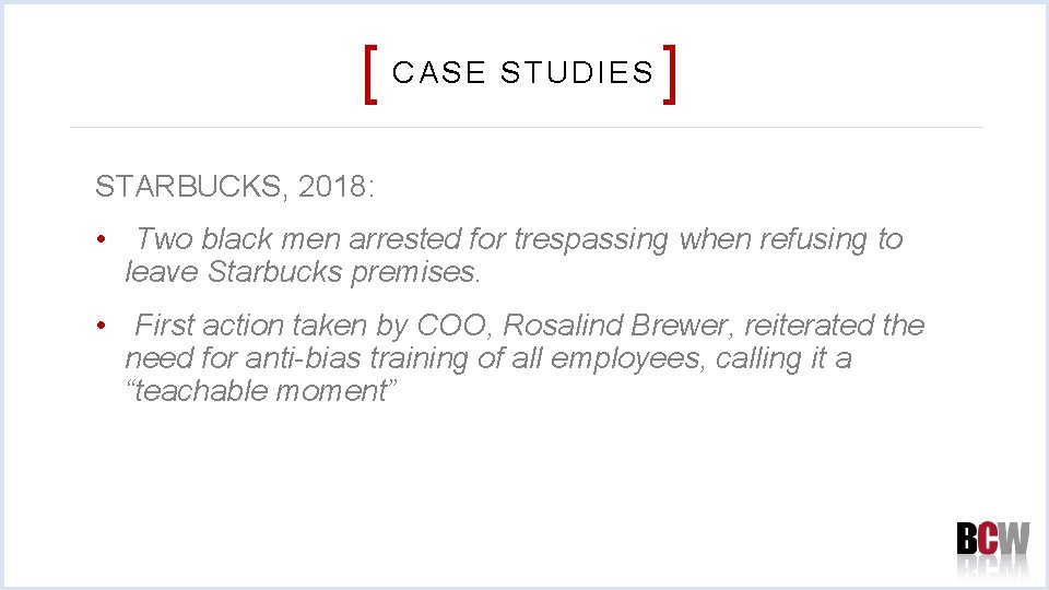[ CASE STUDIES ] STARBUCKS, 2018: • Two black men arrested for trespassing when