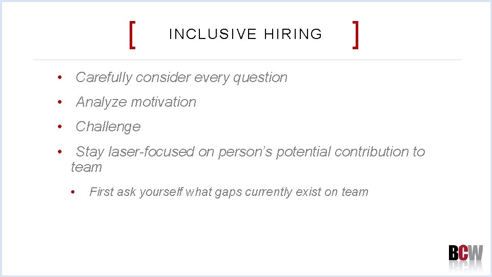 [ INCLUSIVE HIRING ] • Carefully consider every question • Analyze motivation • Challenge