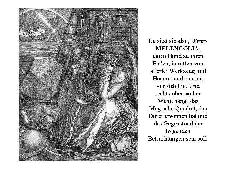 Da sitzt sie also, Dürers MELENCOLIA, einen Hund zu ihren Füßen, inmitten von allerlei
