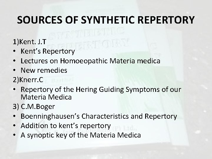 SOURCES OF SYNTHETIC REPERTORY 1)Kent. J. T • Kent’s Repertory • Lectures on Homoeopathic