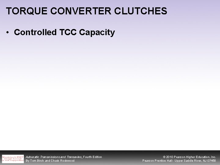 TORQUE CONVERTER CLUTCHES • Controlled TCC Capacity Automatic Transmissions and Transaxles, Fourth Edition By