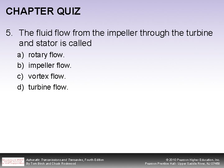 CHAPTER QUIZ 5. The fluid flow from the impeller through the turbine and stator