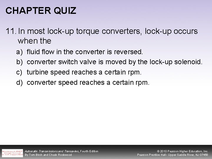 CHAPTER QUIZ 11. In most lock-up torque converters, lock-up occurs when the a) b)