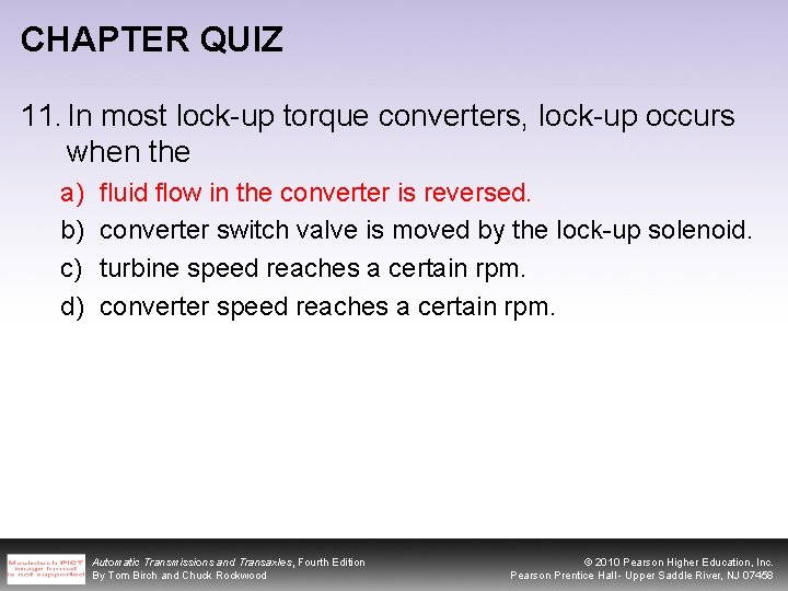 CHAPTER QUIZ 11. In most lock-up torque converters, lock-up occurs when the a) b)