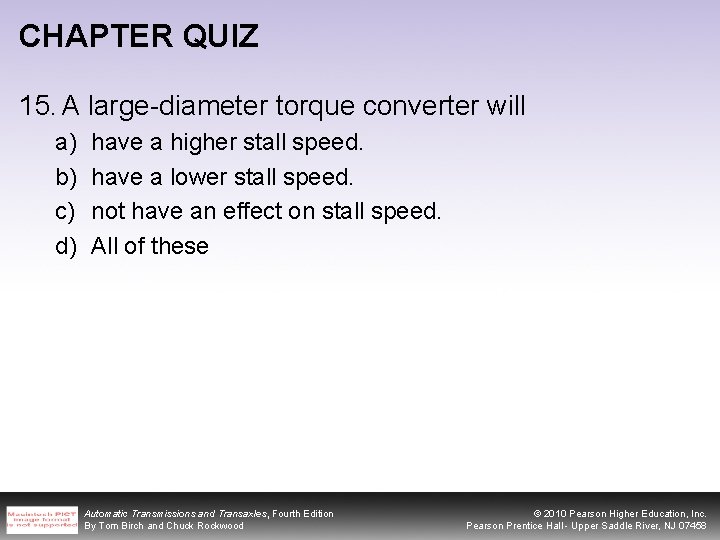 CHAPTER QUIZ 15. A large-diameter torque converter will a) b) c) d) have a