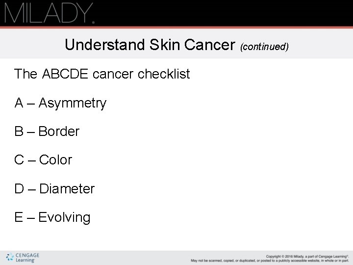 Understand Skin Cancer (continued) The ABCDE cancer checklist A – Asymmetry B – Border