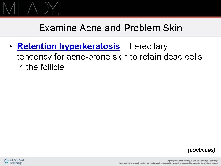 Examine Acne and Problem Skin • Retention hyperkeratosis – hereditary tendency for acne-prone skin