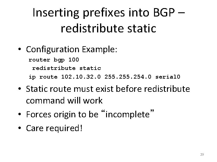 Inserting prefixes into BGP – redistribute static • Configuration Example: router bgp 100 redistribute