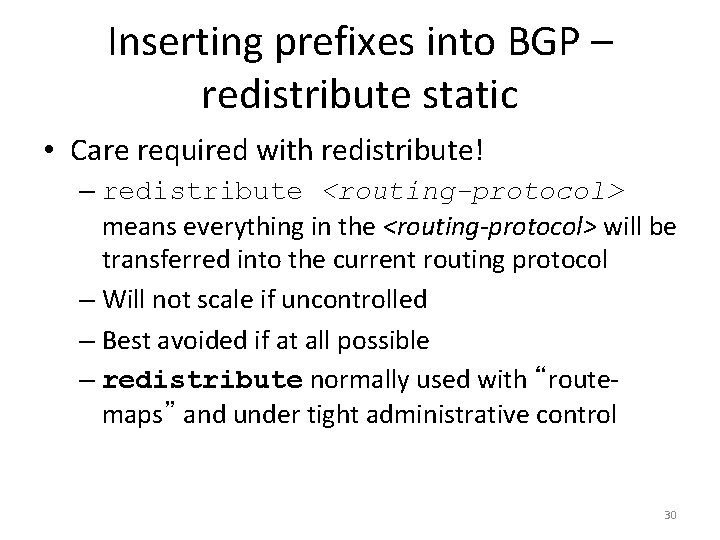 Inserting prefixes into BGP – redistribute static • Care required with redistribute! – redistribute