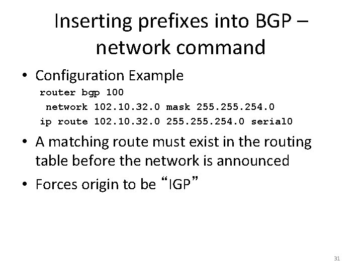 Inserting prefixes into BGP – network command • Configuration Example router bgp 100 network