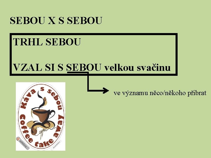 SEBOU X S SEBOU TRHL SEBOU VZAL SI S SEBOU velkou svačinu ve významu