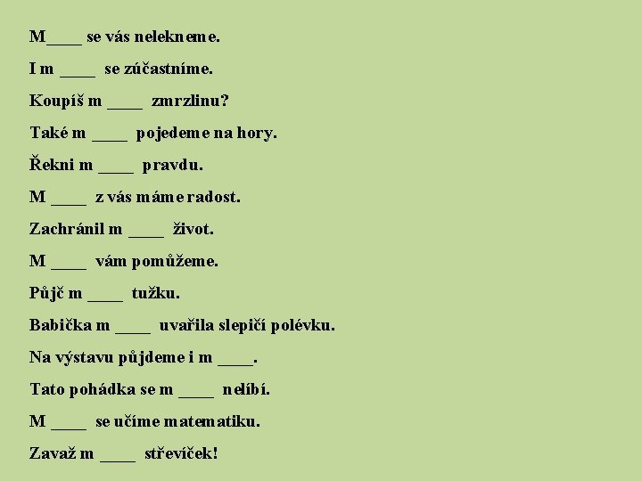 M____ se vás nelekneme. I m ____ se zúčastníme. Koupíš m ____ zmrzlinu? Také