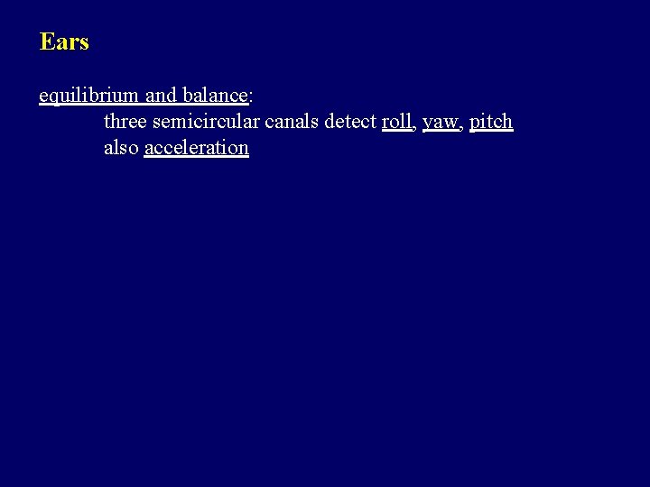 Ears equilibrium and balance: three semicircular canals detect roll, yaw, pitch also acceleration 