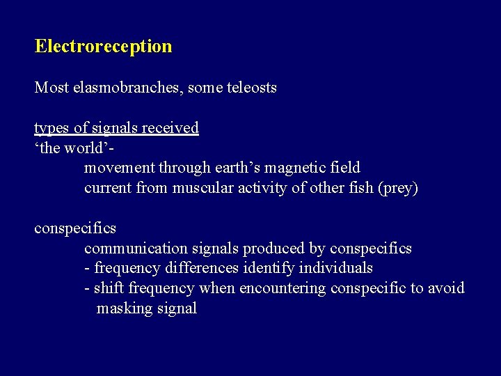 Electroreception Most elasmobranches, some teleosts types of signals received ‘the world’movement through earth’s magnetic