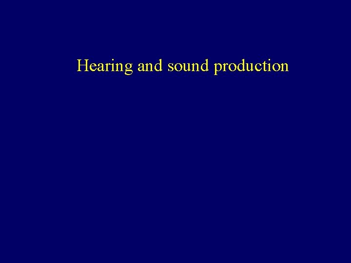 Hearing and sound production 