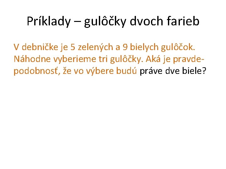 Príklady – gulôčky dvoch farieb V debničke je 5 zelených a 9 bielych gulôčok.