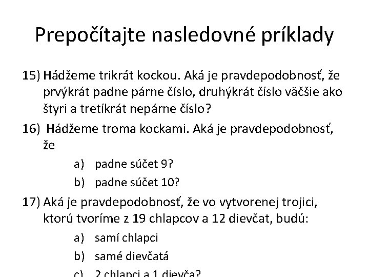 Prepočítajte nasledovné príklady 15) Hádžeme trikrát kockou. Aká je pravdepodobnosť, že prvýkrát padne párne