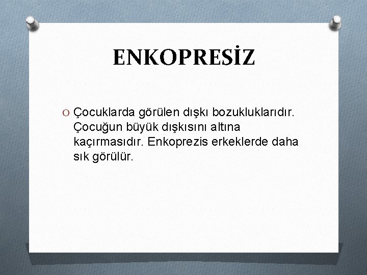 ENKOPRESİZ O Çocuklarda görülen dışkı bozukluklarıdır. Çocuğun büyük dışkısını altına kaçırmasıdır. Enkoprezis erkeklerde daha