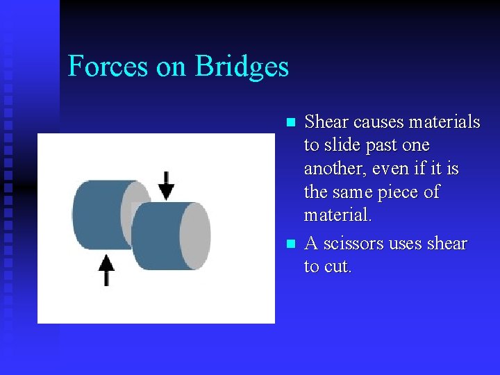 Forces on Bridges n n Shear causes materials to slide past one another, even