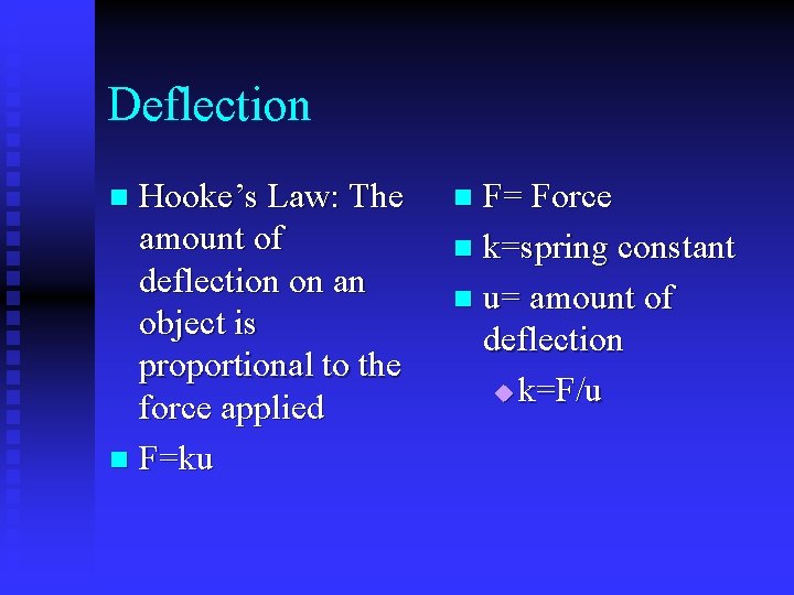 Deflection Hooke’s Law: The amount of deflection on an object is proportional to the