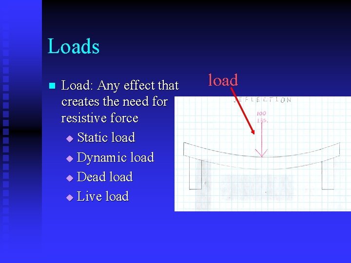 Loads n Load: Any effect that creates the need for resistive force u Static