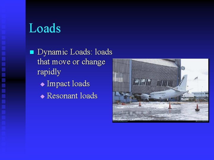 Loads n Dynamic Loads: loads that move or change rapidly u Impact loads u
