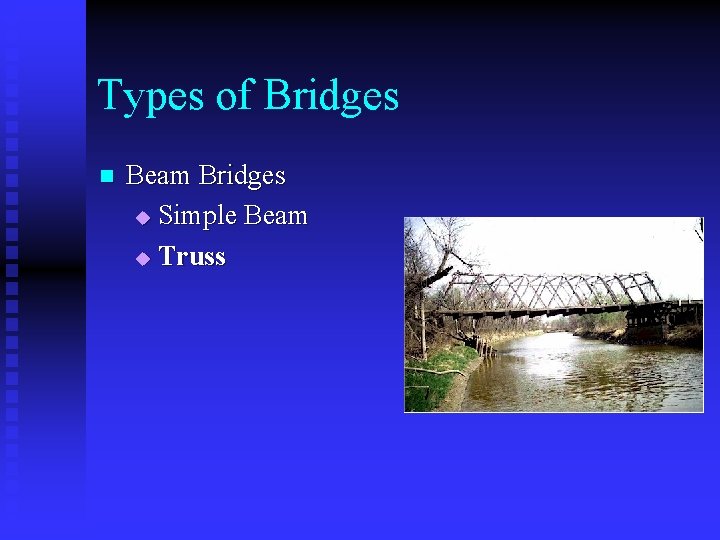 Types of Bridges n Beam Bridges u Simple Beam u Truss 