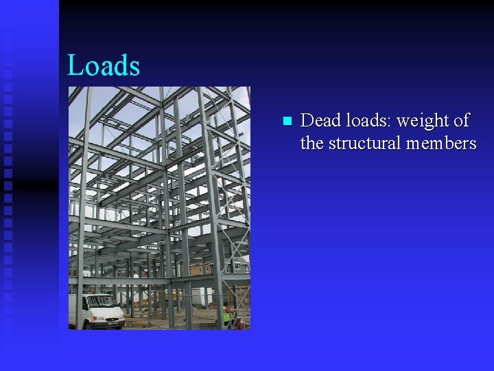 Loads n Dead loads: weight of the structural members 