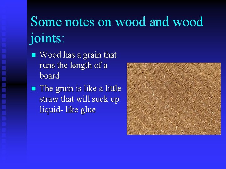 Some notes on wood and wood joints: n n Wood has a grain that