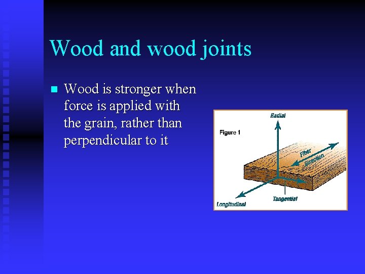 Wood and wood joints n Wood is stronger when force is applied with the
