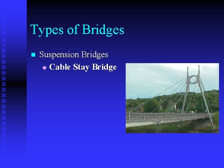 Types of Bridges n Suspension Bridges u Cable Stay Bridge 