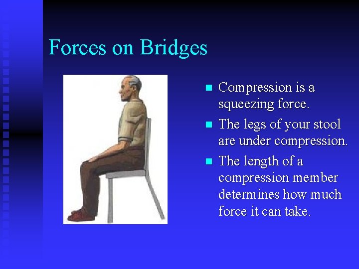 Forces on Bridges n n n Compression is a squeezing force. The legs of