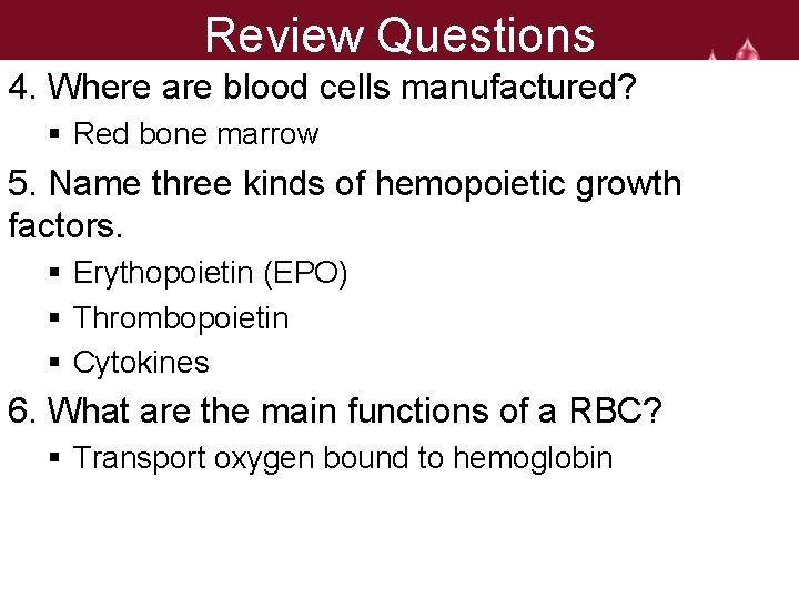 Review Questions 4. Where are blood cells manufactured? § Red bone marrow 5. Name
