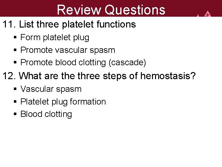 Review Questions 11. List three platelet functions § Form platelet plug § Promote vascular