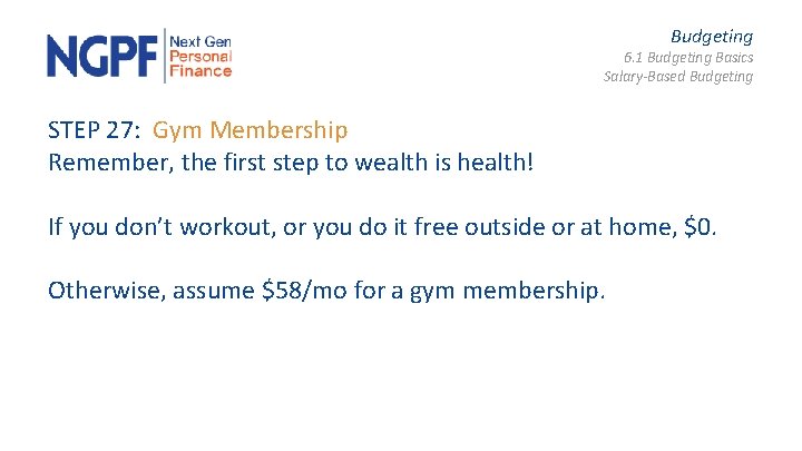 Budgeting 6. 1 Budgeting Basics Salary-Based Budgeting STEP 27: Gym Membership Remember, the first