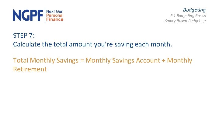 Budgeting 6. 1 Budgeting Basics Salary-Based Budgeting STEP 7: Calculate the total amount you’re
