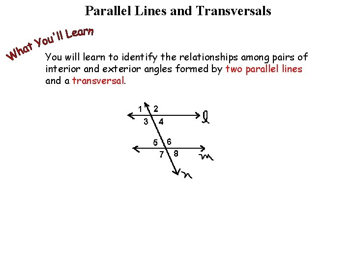 Parallel Lines and Transversals You will learn to identify the relationships among pairs of